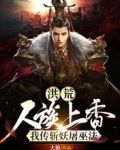 洪荒:人族上香,我传斩妖屠巫法