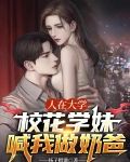 人在大学,校花学妹喊我做奶爸